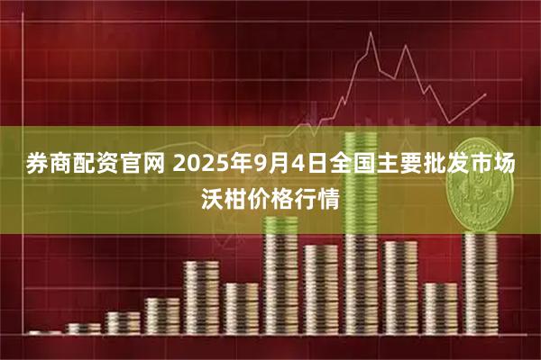 券商配资官网 2025年9月4日全国主要批发市场沃柑价格行情