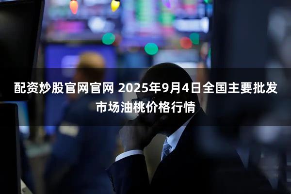 配资炒股官网官网 2025年9月4日全国主要批发市场油桃价格行情